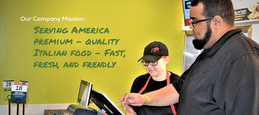 Our company mission: Serving America premium - quality Italian food - Fast, Fresh and Friendly.